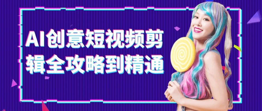 AI创意短视频剪辑全攻略到精通7G